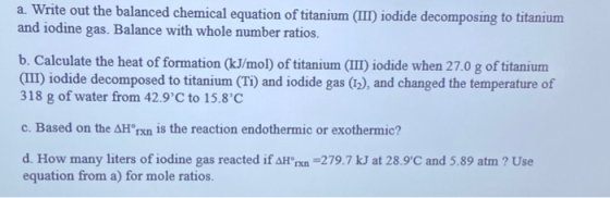 a. Write out the balanced chemical equation of titanium (III) iodide decomposing to titanium and iodine gas. Balance with who
