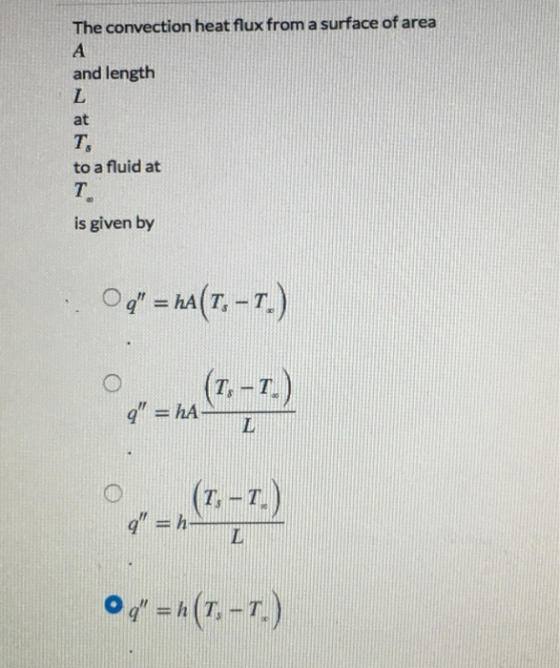 The convection heat flux from a surface of area and length at to a fluid at T is given by Og = ha(T. -1.) o (1,-1.) q = hA