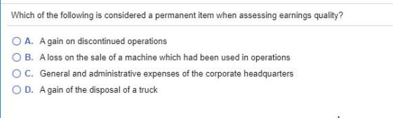 Which of the following is considered a permanent item when assessing earnings quality? O A. Again on discontinued operations