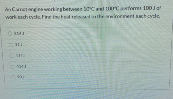 An Carnot engine working between 10°C and 100°C performs 100 J of work each cycle. Find the heat released to the environment