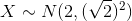 X\sim N(2,(\sqrt{2})^2)