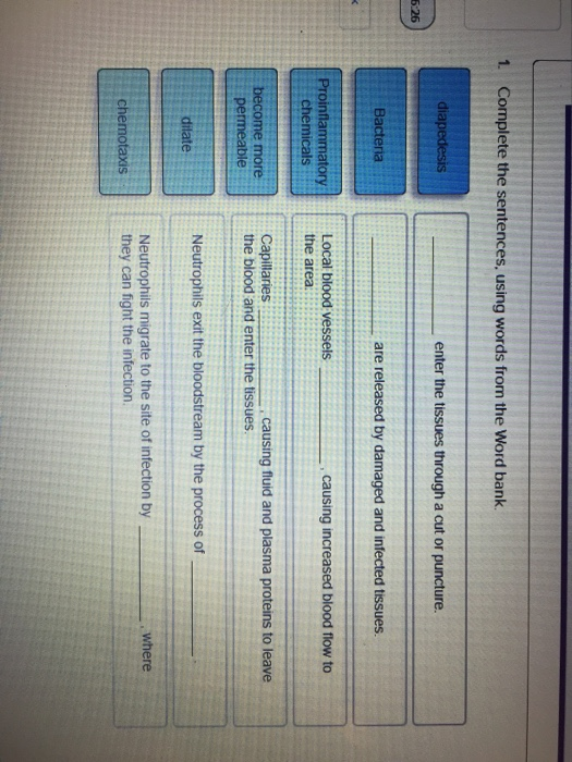 1. Complete the sentences, using words from the Word bank. diapedesis enter the tissues through a cut or puncture. 5:26 Bacte