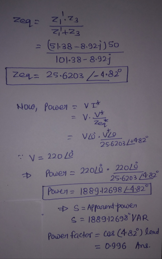 zeqa zi.23 ZitZz - (5138-8.924) 50 101-38-8.923 Zeq= 25.6203 /-4.82° Now, Power V It V. Vt Zeq - Vouto 25.6203 +482 . V=220 L