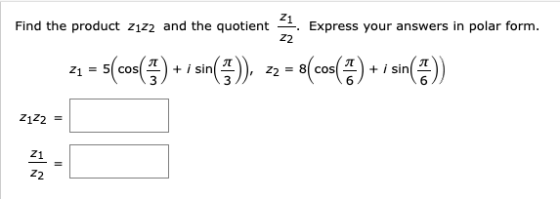 Find the product z1z2 and the quotient 21. Express your answers in polar form. 22 21 = 5 cos = 5(cos(1) + i sin()). 22 = 8(co