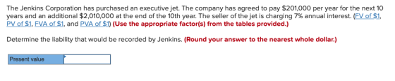 The Jenkins Corporation has purchased an executive jet. The company has agreed to pay $201,000 per year for the next 10 years