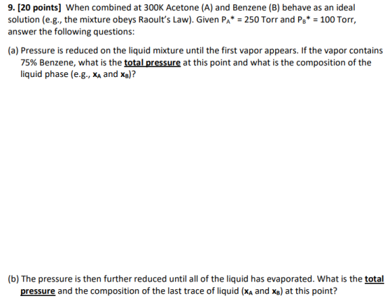 9. [20 points) When combined at 300K Acetone (A) and Benzene (B) behave as an ideal solution (e.g., the mixture obeys Raoult