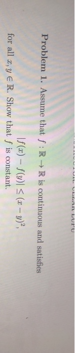 ULUM turu Problem 1. Assume that f:R R is continuous and satisfies f(x) - f(y) = (x - y)?, for all x, y ER. Show that f is co