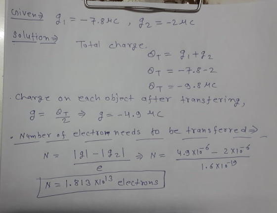 | 7.8Hて BolutionTotal chayad OT =-7, 8-2 chargc on each object after transtering . Nim bey a electtom needs o be transferred N-I. 813 ΧΙο13 electrons