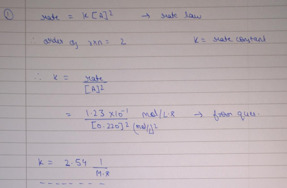rate = K[A]² seate law xn K= order os 2 slate constant rate [A]2 1.23 x10 mol/L8 [0.220] 2 (me/12 from ques. k = 2.54 M.A
