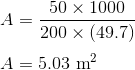 \\A =\frac{50\times 1000}{200\times (49.7)}\\ \\ A = 5.03 \text{ m}^{2}