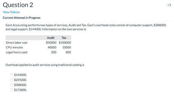Question 2 --/1 View Policies Current Attempt in Progress Gant Accounting performs two types of services,Audit and Tax. Gant