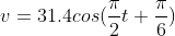 v=31.4cos(\frac{\pi}{2}t+\frac{\pi}{6})
