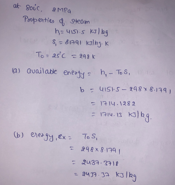 at sooc, a MPa Properties of steam h = 4151.5 kJ/kg S,= 8.1791 kilkg. K To= 25 c = 298k a available energy = h, - Tos, do b =