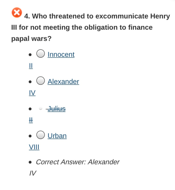 4. Who threatened to excommunicate Henry Ill for not meeting the obligation to finance papal wars? Innocent Alexander IV Juli