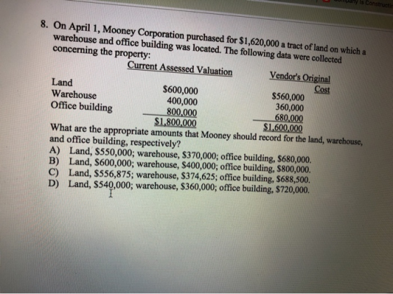 any ls Constructor 8. On April 1, Mooney Corporation purchased for $1,620,000 a tract of land on which a warehouse and office
