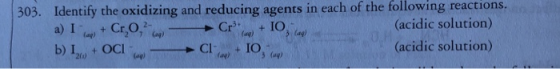 303. Identify the oxidizing and reducing agents in each of the following reactions. + Cr₂O, 2 → Cri + IO (acidic solution) b)