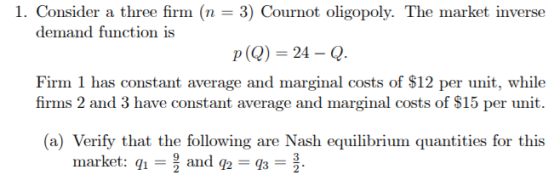 I. Consider a three firm (n = 3) Cournot oligopoly. The market inverse demand function is P()-24 Q. Firm 1 has constant avera