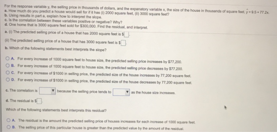 For the response variable y, the selling price in thousands of dollars, and the expanatory variable x, the size of the house