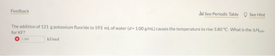 Feedback In See Periodic Table See Hint The addition of 121 g potassium fluoride to 593 mL of water (d = 1.00 g/ml) causes th