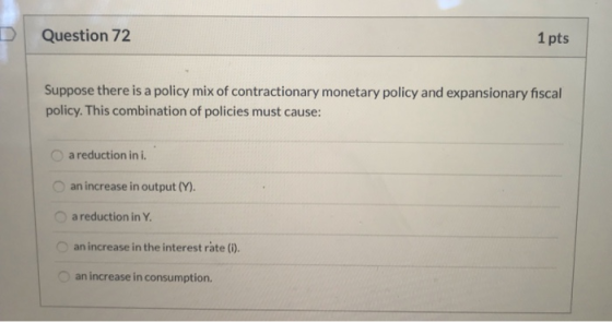 Question 72 1 pts Suppose there is a policy mix of contractionary monetary policy and expansionary fiscal policy. This combin