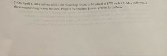 3) On April 1, 2014 JetNew selis 1,000 round these outstanding tickets are used. Prepare the 1. 2014 JetNew sells 1,000 round