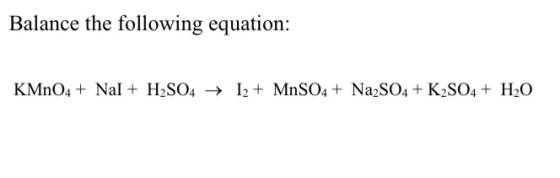 Balance the following equation: KMnO4 + Nal + H2SO4 → 12 + MnSO4 + Na2SO4 + K2SO4 + H2O