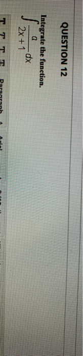 QUESTION 12 Integrate the function. а dx 2x +1 s T T T