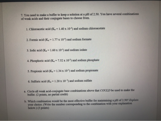7. You need to make a buffer to keep a solution at a pH of 2.50. You have several combinations of weak acids and their conjug