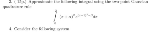 3. ( 15p.) Approximate the following integral using the two-point Gaussian quadrature rule À (x + a)?e(x-1)2-3 da 4. Consider