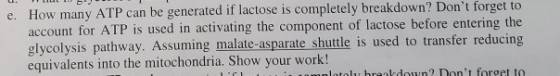 e. How many ATP can be generated if lactose is completely breakdown? Dont forget to account for ATP is used in activating th