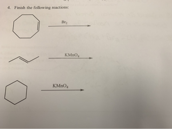 4. Finish the following reactions: Br2 KMnO4 KMnO4