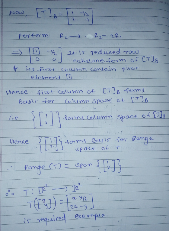 Now, [T] = 11 -12 2 perform R2 R₂ ZR, I -/ It is reduced now O O echelone form of [T] B & its first commn contain pirot eleme