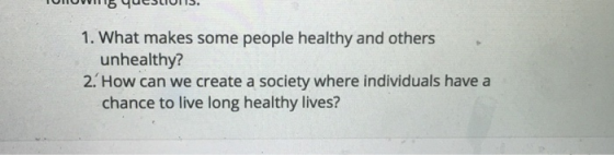 TUNOVIH 15 queBLIUI13. 1. What makes some people healthy and others unhealthy? 2. How can we create a society where individua