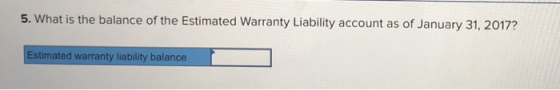 5. What is the balance of the Estimated Warranty Liability account as of January 31, 2017? Estimated warranty liability balan