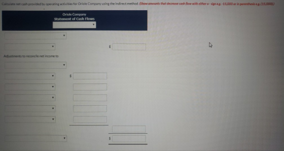 Calculate net cash provided by operating activities for Oriole Company using the indirect method. (Show amounts that decrease