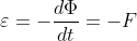 \varepsilon=-\frac{d\Phi}{dt}=-F