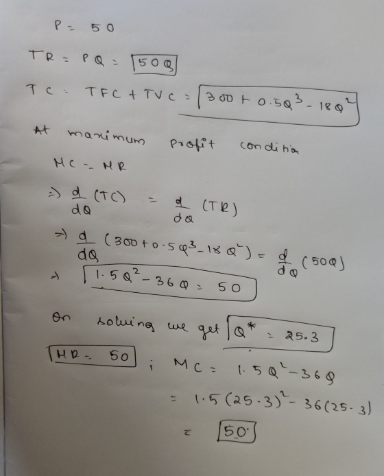 P = 50 Tea TFC + TVC=/300+ 0.5Q3-1807 profit condition At manimum MC - MR - d (TC) = q (TR) do ОУ » d (300+0.593_18 Q ) = I d