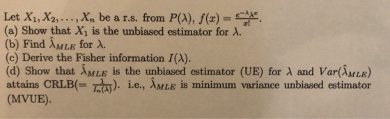 Let X1, X2, ..., X, be a r.s. from P(X), f(x) = (a) Show that X1 is the unbiased estimator for 1. (b) Find îmle for X. (c) De