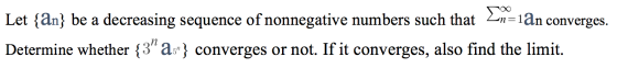 Let {an} be a decreasing sequence of nonnegative numbers such that 2n=1ān converges. Determine whether {3” a3} converges or
