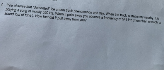 You observe that demented ice cream truck phenomenon one day. When the truck is stationary nearby, it is playing a song of