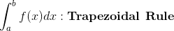\int_{a}^{b}f(x)dx:\textbf{Trapezoidal Rule}