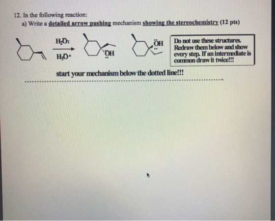 12. In the following reaction: a) Write a detailed arrow pushing mechanism showing the stereochemistry (12 pts) HO: HO. ÖH Do