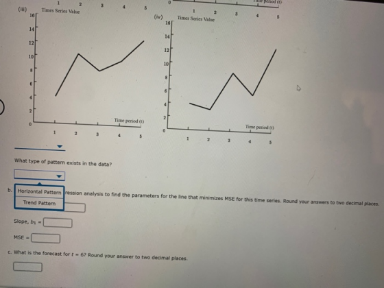 (i) Times Series Value Times Series Value Time period ct Time periodo 2 3 What type of pattern exists in the data? Horizontal