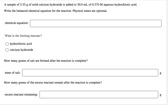 A sample of 5.55 g of solid calcium hydroxide is added to 30.0 mL of 0.370 M aqueous hydrochloric acid. Write the balanced ch