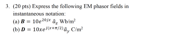 . (20 pts) Express the following EM phasor fields in nstantaneous notation: