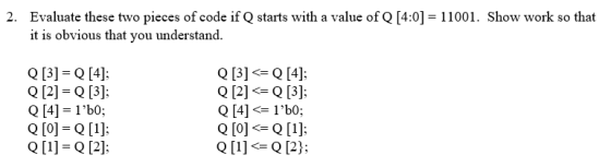 2. Evaluate these two pieces of code if Q starts with a value of Q [4:0] = 11001. Show work so that it is obvious that you un