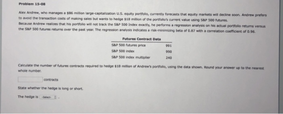 Problem 15-08 Alex Andrew, who manages a $86 milion large-capitalization U.S. equity portfolo, currently forecasts that equit