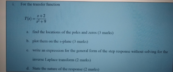 i. For the transfer function s+2 T(S) - 2 +9 a. find the locations of the poles and zeros (3 marks) b. plot them on the s-pla