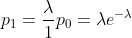 p_{1}=\frac{\lambda}{1}p_{0}=\lambda e^{-\lambda}