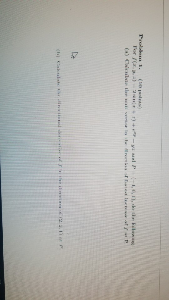 Problem 1. (10 points) For S(x, y, z) = 2 sin(+ 3) + - yz and P = (-1,0,1), do the following: (a) Calculate the unit vector i